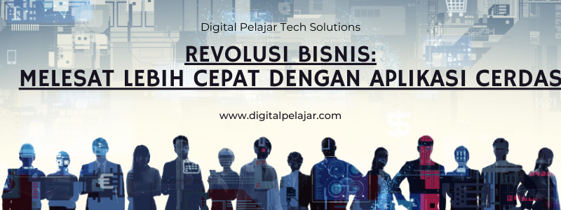REVOLUSI BISNIS: MELESAT LEBIH CEPAT DENGAN APLIKASI CERDAS